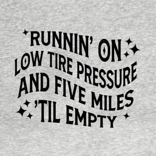 Runnin' on Low Tire Pressure and Five Miles 'til Empty T-Shirt